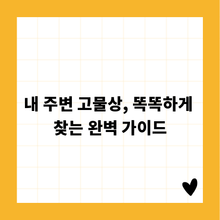 내 주변 고물상, 똑똑하게 찾는 완벽 가이드