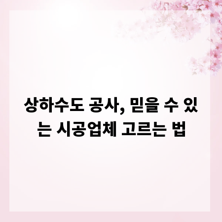 상하수도 공사, 믿을 수 있는 시공업체 고르는 법
