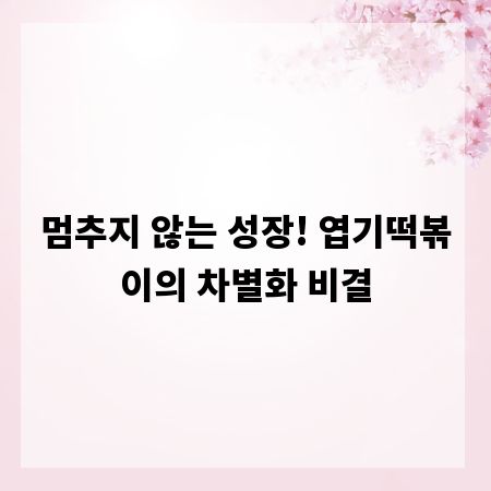 멈추지 않는 성장! 엽기떡볶이의 차별화 비결