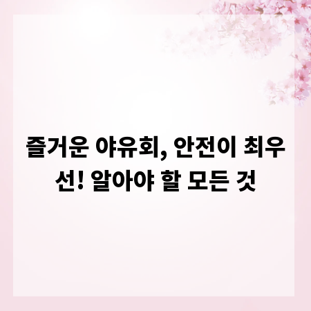 즐거운 야유회, 안전이 최우선! 알아야 할 모든 것