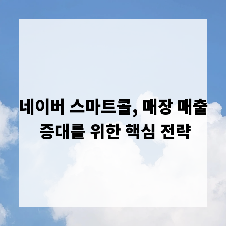 네이버 스마트콜, 매장 매출 증대를 위한 핵심 전략