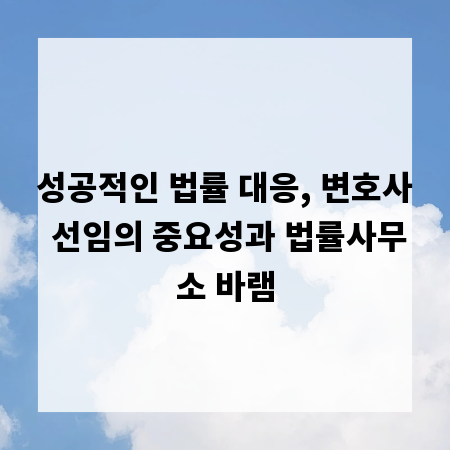 성공적인 법률 대응, 변호사 선임의 중요성과 법률사무소 바램