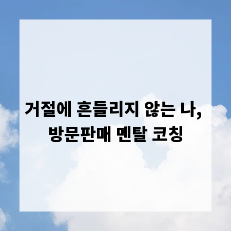 거절에 흔들리지 않는 나, 방문판매 멘탈 코칭