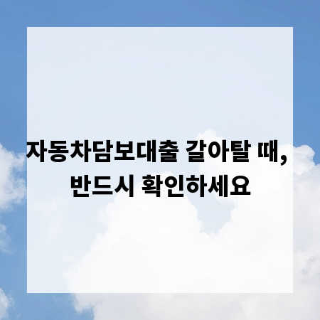 자동차담보대출 갈아탈 때, 반드시 확인하세요