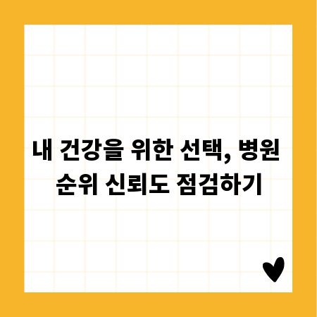 내 건강을 위한 선택, 병원 순위 신뢰도 점검하기