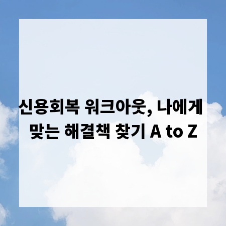 신용회복 워크아웃, 나에게 맞는 해결책 찾기 A to Z