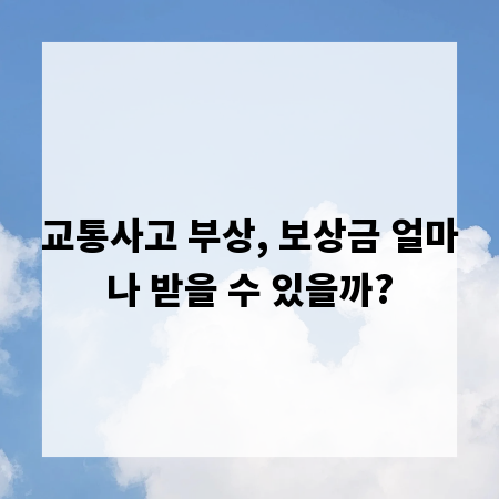 교통사고 부상, 보상금 얼마나 받을 수 있을까?