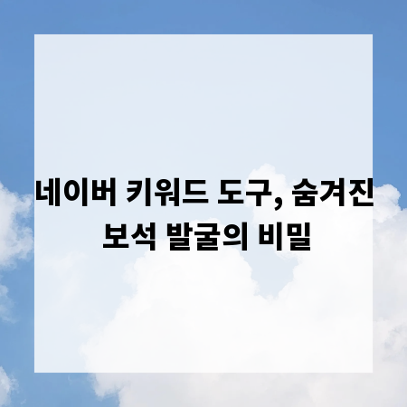네이버 키워드 도구, 숨겨진 보석 발굴의 비밀