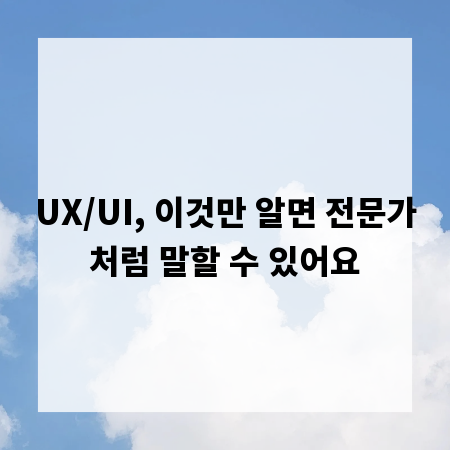 UX/UI, 이것만 알면 전문가처럼 말할 수 있어요