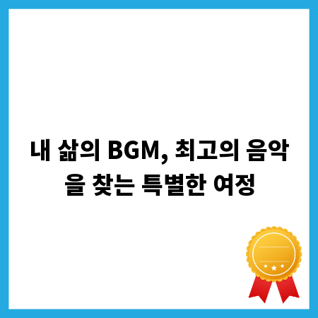 내 삶의 BGM, 최고의 음악을 찾는 특별한 여정