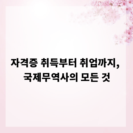 자격증 취득부터 취업까지, 국제무역사의 모든 것