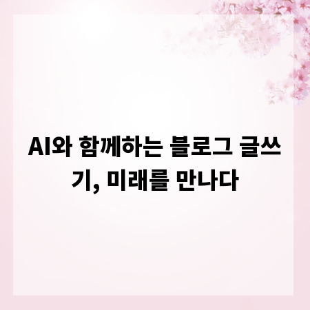 AI와 함께하는 블로그 글쓰기, 미래를 만나다