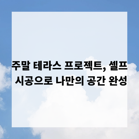 주말 테라스 프로젝트, 셀프 시공으로 나만의 공간 완성