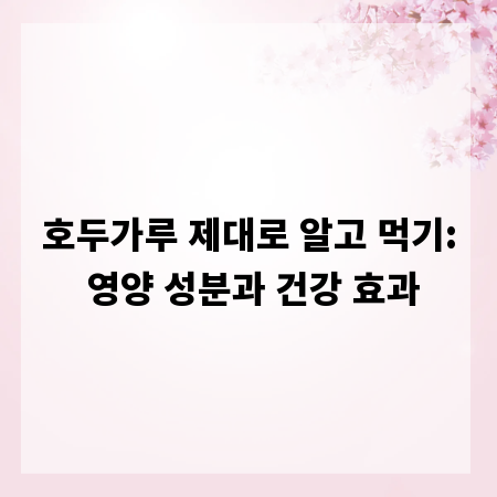 호두가루 제대로 알고 먹기: 영양 성분과 건강 효과