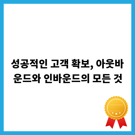 성공적인 고객 확보, 아웃바운드와 인바운드의 모든 것