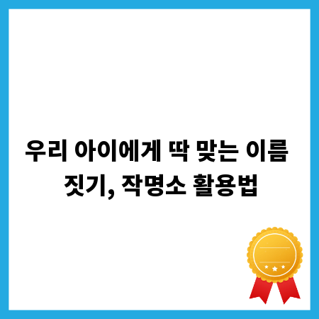 우리 아이에게 딱 맞는 이름 짓기, 작명소 활용법