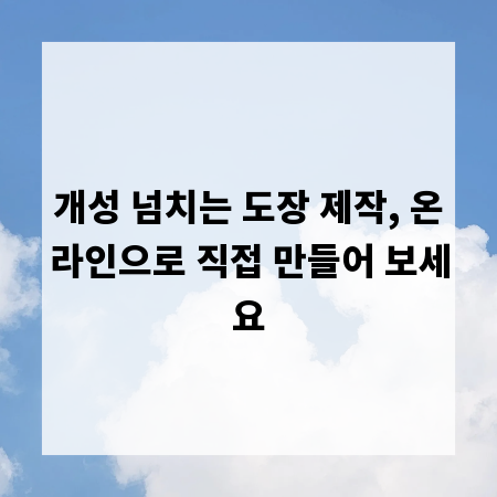 개성 넘치는 도장 제작, 온라인으로 직접 만들어 보세요