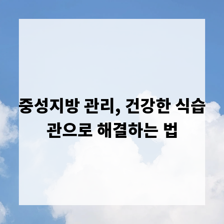 중성지방 관리, 건강한 식습관으로 해결하는 법