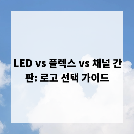 LED vs 플렉스 vs 채널 간판: 로고 선택 가이드