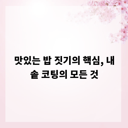 맛있는 밥 짓기의 핵심, 내솥 코팅의 모든 것
