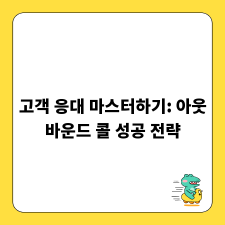 고객 응대 마스터하기: 아웃바운드 콜 성공 전략