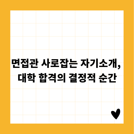 면접관 사로잡는 자기소개, 대학 합격의 결정적 순간