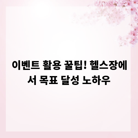 이벤트 활용 꿀팁! 헬스장에서 목표 달성 노하우