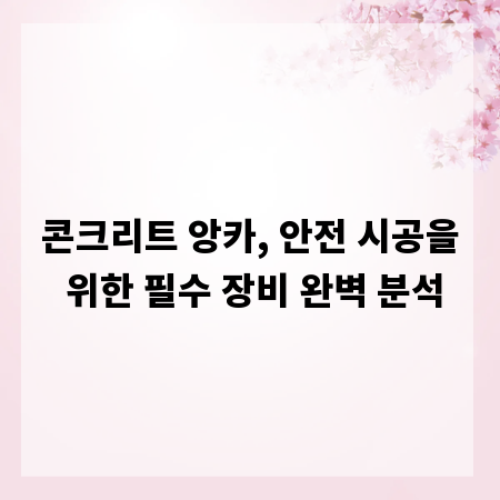 콘크리트 앙카, 안전 시공을 위한 필수 장비 완벽 분석