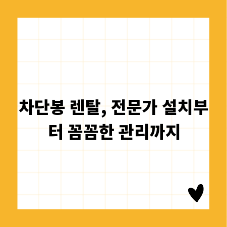 차단봉 렌탈, 전문가 설치부터 꼼꼼한 관리까지
