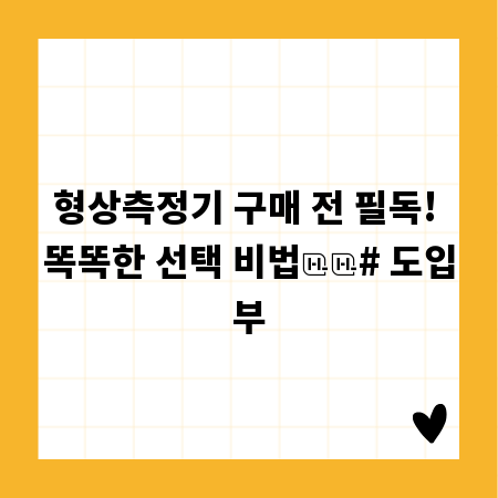 형상측정기 구매 전 필독! 똑똑한 선택 비법

# 도입부