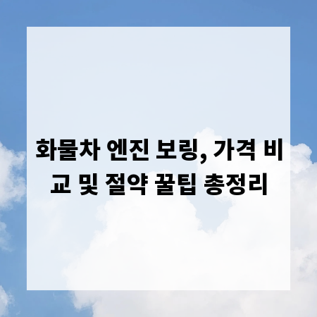 화물차 엔진 보링, 가격 비교 및 절약 꿀팁 총정리