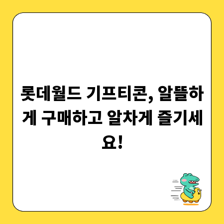 롯데월드 기프티콘, 알뜰하게 구매하고 알차게 즐기세요!