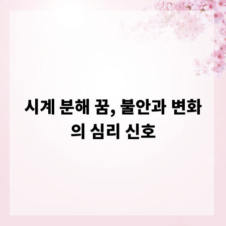 시계 분해 꿈, 불안과 변화의 심리 신호