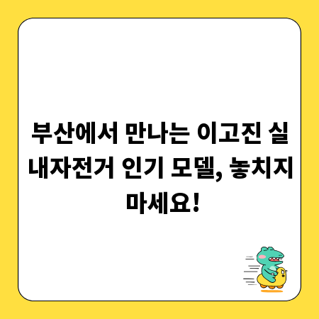 부산에서 만나는 이고진 실내자전거 인기 모델, 놓치지 마세요!