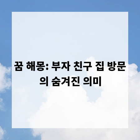 꿈 해몽: 부자 친구 집 방문의 숨겨진 의미