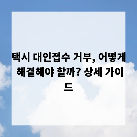 택시 대인접수 거부, 어떻게 해결해야 할까? 상세 가이드
