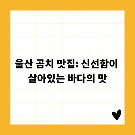 울산 곰치 맛집: 신선함이 살아있는 바다의 맛