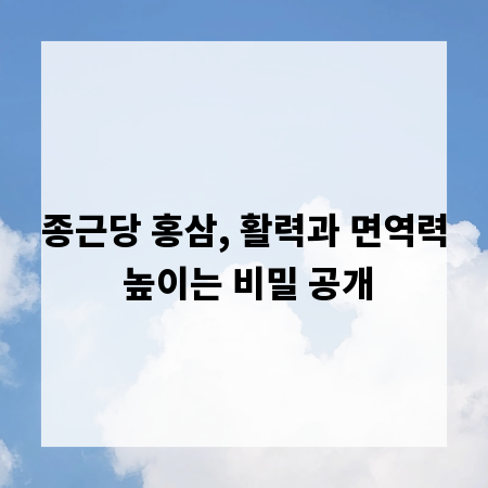 종근당 홍삼, 활력과 면역력 높이는 비밀 공개