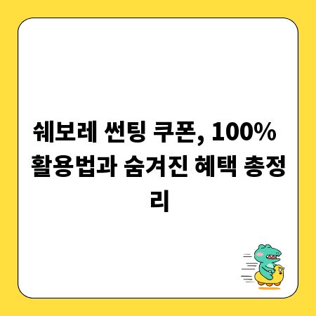 쉐보레 썬팅 쿠폰, 100% 활용법과 숨겨진 혜택 총정리