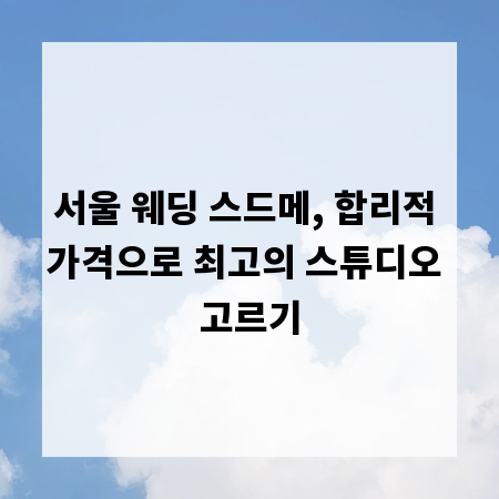 서울 웨딩 스드메, 합리적 가격으로 최고의 스튜디오 고르기