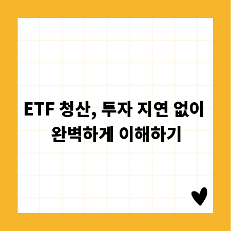 ETF 청산, 투자 지연 없이 완벽하게 이해하기