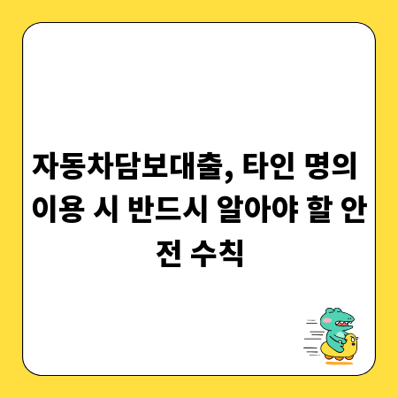 자동차담보대출, 타인 명의 이용 시 반드시 알아야 할 안전 수칙