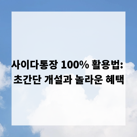 사이다통장 100% 활용법: 초간단 개설과 놀라운 혜택