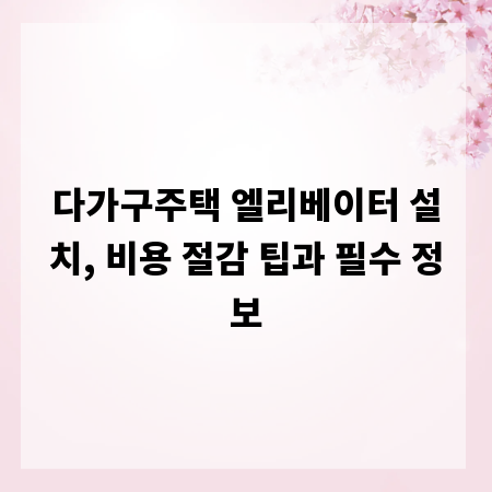 다가구주택 엘리베이터 설치, 비용 절감 팁과 필수 정보