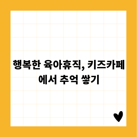 행복한 육아휴직, 키즈카페에서 추억 쌓기