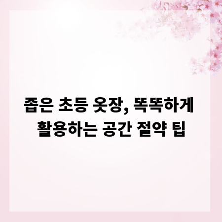 좁은 초등 옷장, 똑똑하게 활용하는 공간 절약 팁
