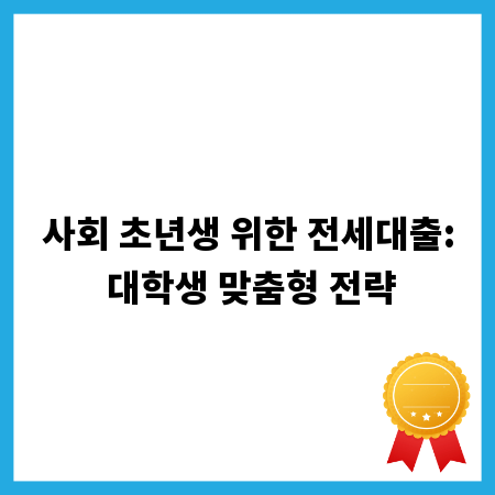 사회 초년생 위한 전세대출: 대학생 맞춤형 전략