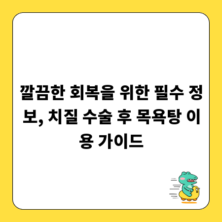 깔끔한 회복을 위한 필수 정보, 치질 수술 후 목욕탕 이용 가이드