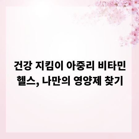건강 지킴이 아중리 비타민헬스, 나만의 영양제 찾기