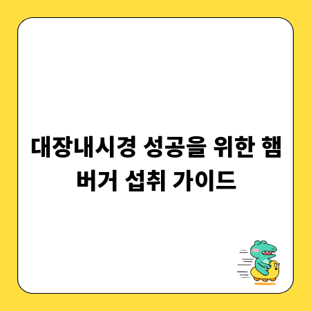 대장내시경 성공을 위한 햄버거 섭취 가이드